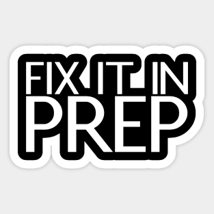 Fix It In Prep Sticker